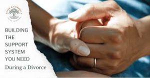 How to Build a Strong Support System When Going Through a Divorce